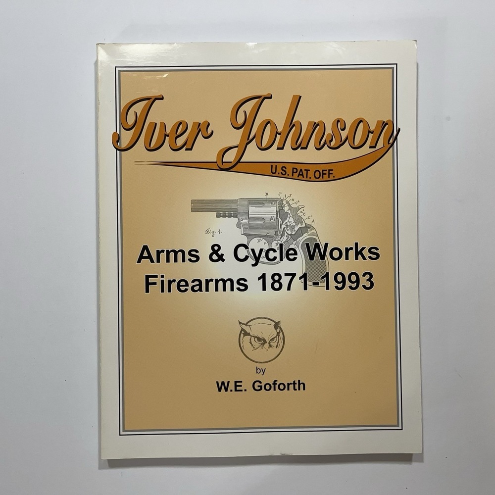 Iver Johnson Arms & Cycle Works‎ Firearms 1871-1993   (Bill Goforth)